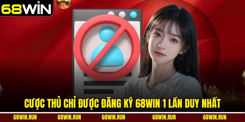 Cược thủ chỉ được đăng ký 68win 1 lần duy nhất
