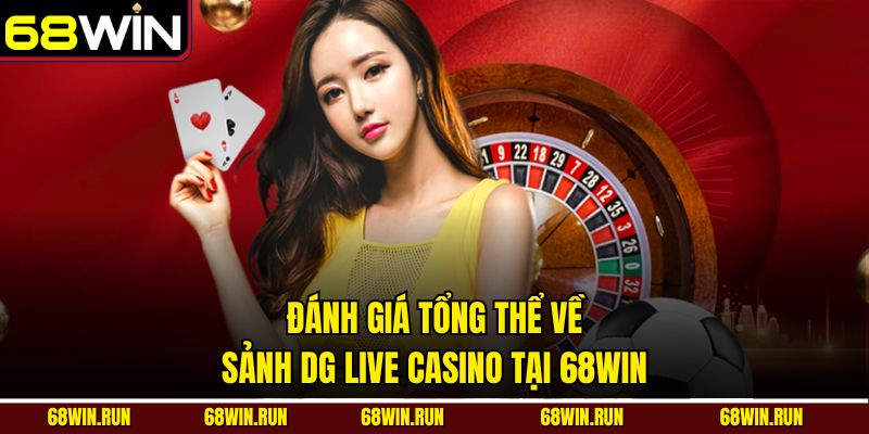 Đánh giá tổng thể về sảnh DG live casino 68win