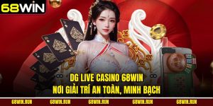 DG Live Casino 68WIN - Nơi Giải Trí An Toàn, Minh Bạch