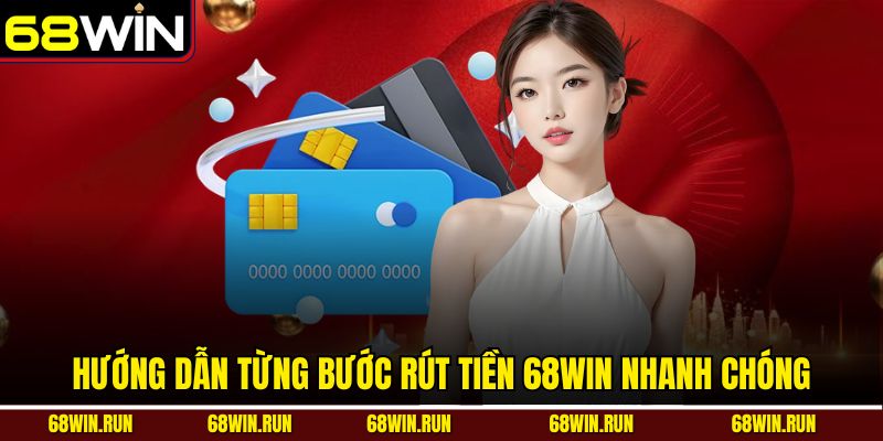 Hướng dẫn từng bước rút tiền 68win nhanh chóng