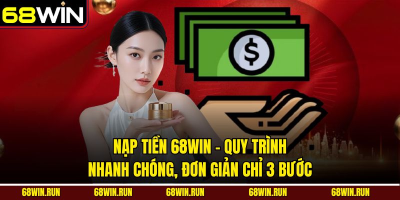 Nạp Tiền 68Win - Quy Trình Nhanh Chóng, Đơn Giản Chỉ 3 Bước