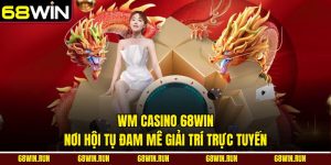 WM Casino 68WIN - Nơi Hội Tụ Đam Mê Giải Trí Trực Tuyến